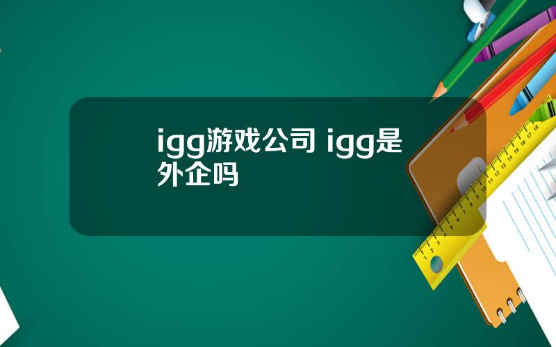 igg游戏公司 igg是外企吗